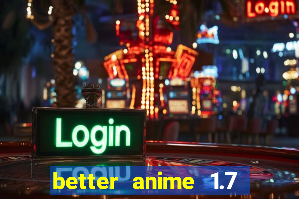 better anime 1.7 apk download